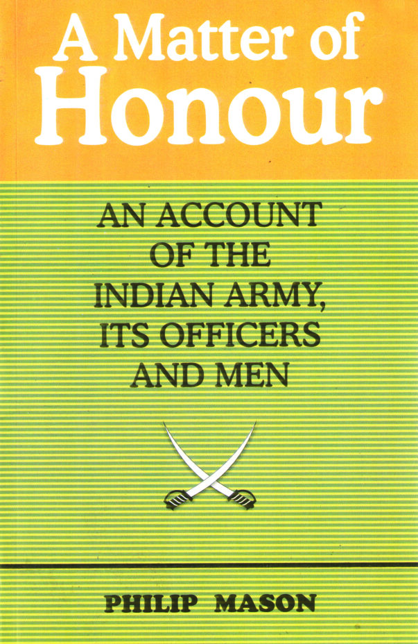 A Matter Of Honour: An Account Of The Indian Army, Its Officers And Men